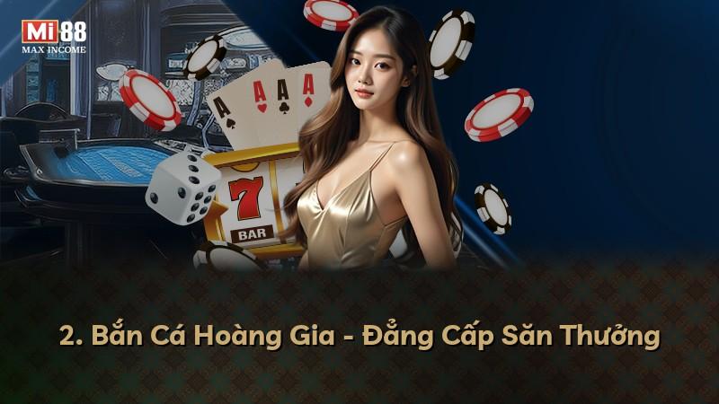 2. Bắn Cá Hoàng Gia - Đẳng Cấp Săn Thưởng