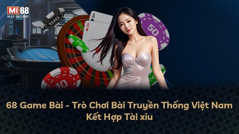 68 Game Bài - Trò Chơi Bài Truyền Thống Việt Nam Kết Hợp Tài xỉu