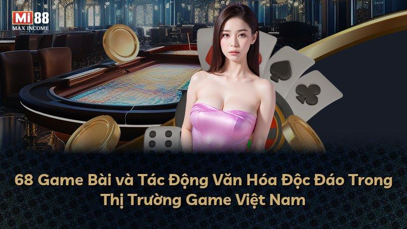 68 Game Bài và Tác Động Văn Hóa Độc Đáo Trong Thị Trường Game Việt Nam