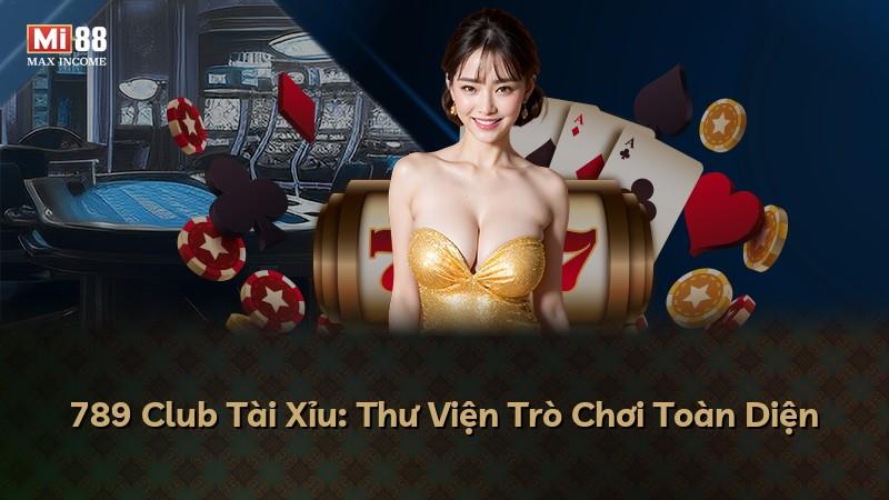 789 Club Tài Xỉu: Thư Viện Trò Chơi Toàn Diện