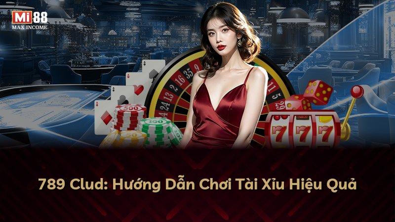 789 Clud: Hướng Dẫn Chơi Tài Xỉu Hiệu Quả