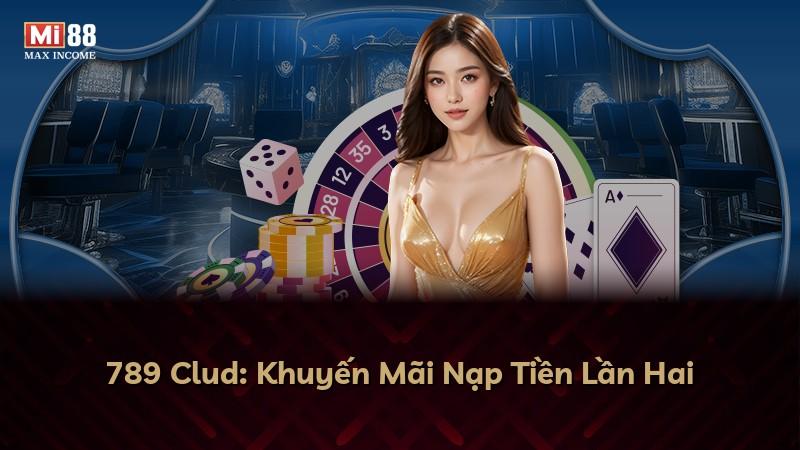 789 Clud: Khuyến Mãi Nạp Tiền Lần Hai