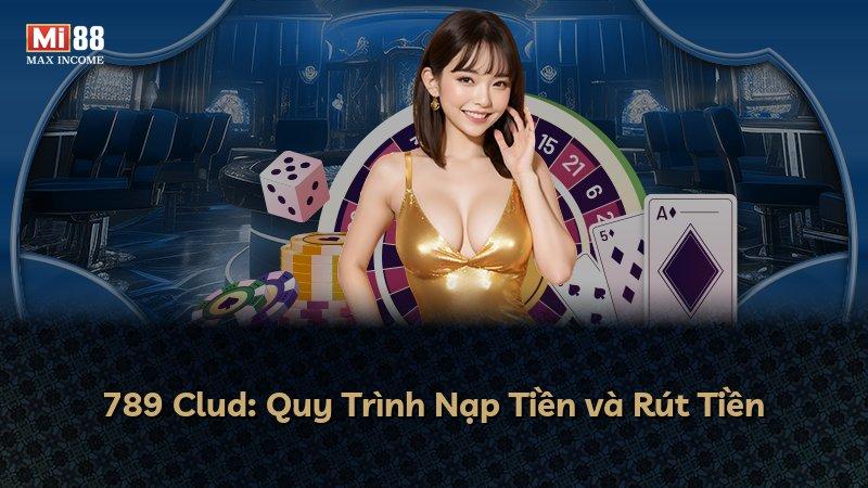 789 Clud: Quy Trình Nạp Tiền và Rút Tiền