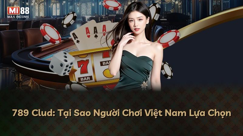 789 Clud: Tại Sao Người Chơi Việt Nam Lựa Chọn