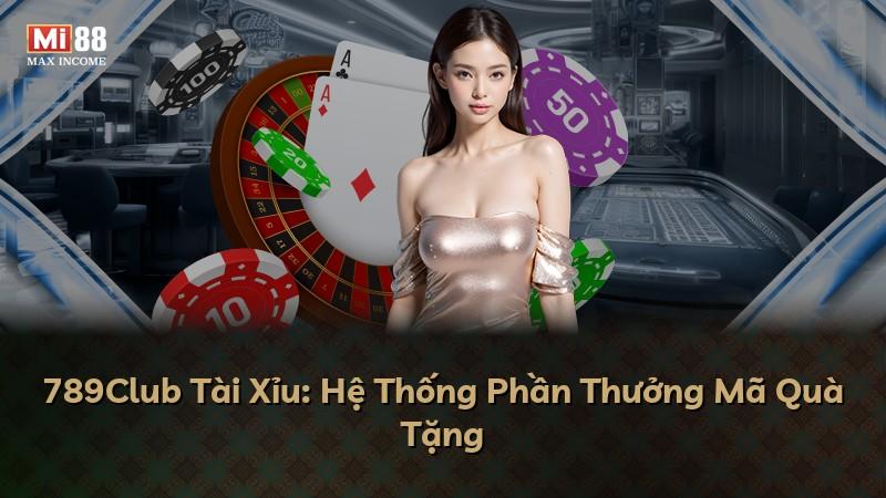 789Club Tài Xỉu: Hệ Thống Phần Thưởng Mã Quà Tặng