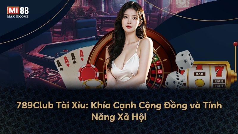 789Club Tài Xỉu: Khía Cạnh Cộng Đồng và Tính Năng Xã Hội