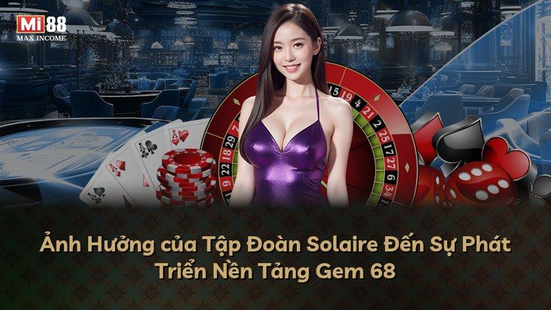 Ảnh Hưởng của Tập Đoàn Solaire Đến Sự Phát Triển Nền Tảng Gem 68