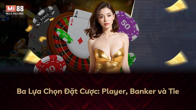 Ba Lựa Chọn Đặt Cược: Player, Banker và Tie