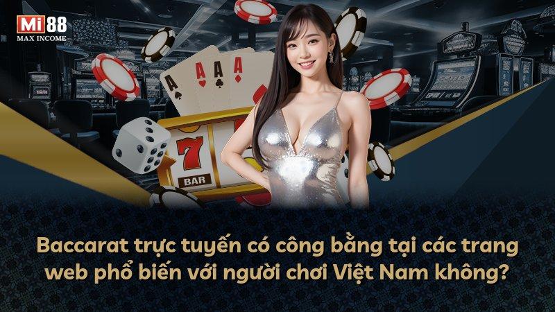 Baccarat trực tuyến có công bằng tại các trang web phổ biến với người chơi Việt Nam không?