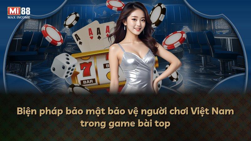 Biện pháp bảo mật bảo vệ người chơi Việt Nam trong game bài top