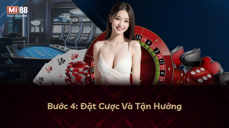 Bước 4: Đặt Cược Và Tận Hưởng