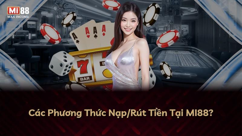 Các Phương Thức Nạp/Rút Tiền Tại MI88?