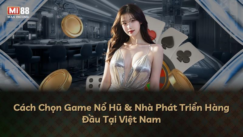 Cách Chọn Game Nổ Hũ & Nhà Phát Triển Hàng Đầu Tại Việt Nam