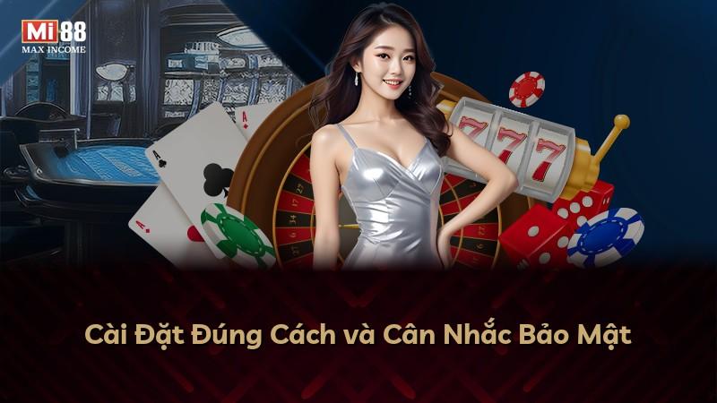 Cài Đặt Đúng Cách và Cân Nhắc Bảo Mật