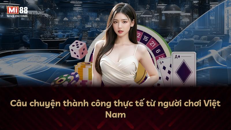 Câu chuyện thành công thực tế từ người chơi Việt Nam