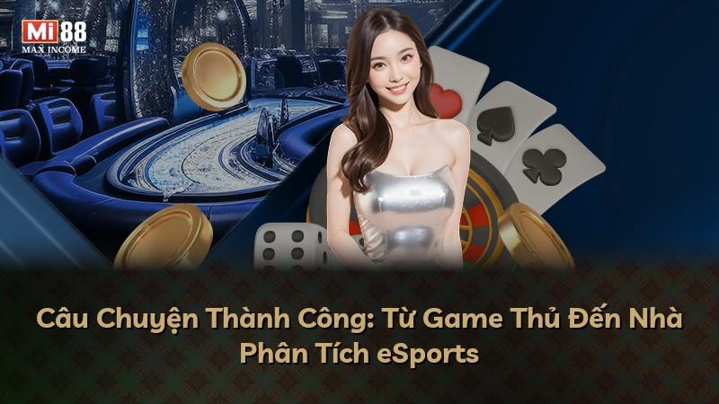 Câu Chuyện Thành Công: Từ Game Thủ Đến Nhà Phân Tích eSports