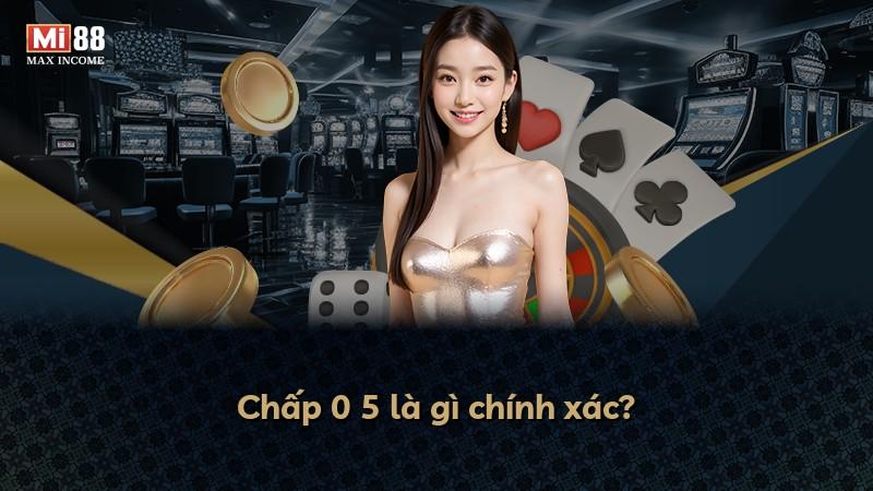 Chấp 0 5 là gì chính xác?