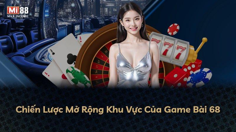 Chiến Lược Mở Rộng Khu Vực Của Game Bài 68