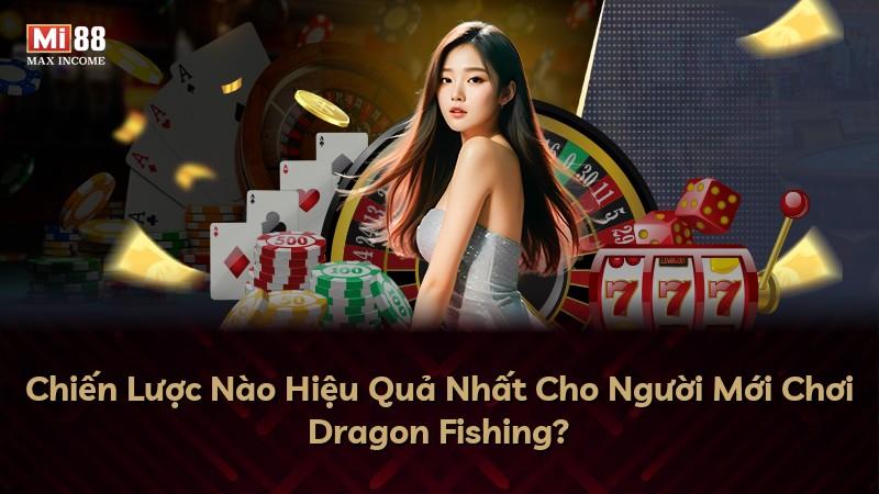 Chiến Lược Nào Hiệu Quả Nhất Cho Người Mới Chơi Dragon Fishing?