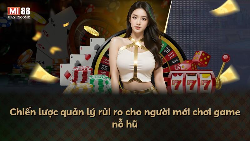 Chiến lược quản lý rủi ro cho người mới chơi game nỗ hũ