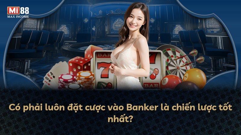 Có phải luôn đặt cược vào Banker là chiến lược tốt nhất?