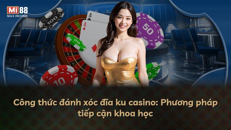 Công thức đánh xóc đĩa ku casino: Phương pháp tiếp cận khoa học