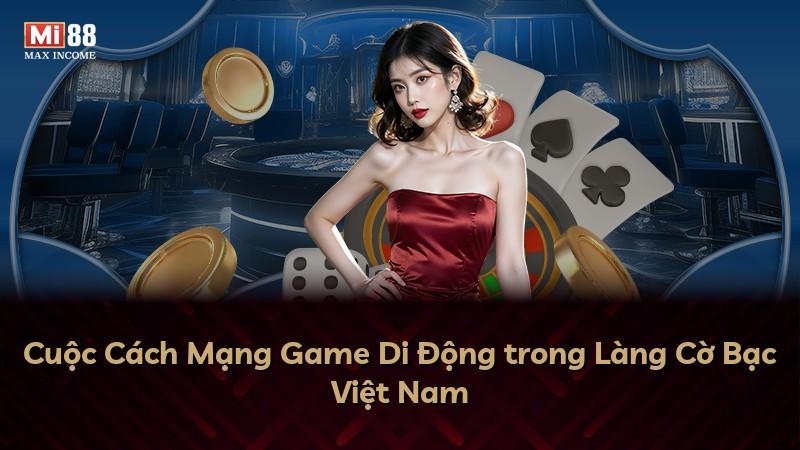 Cuộc Cách Mạng Game Di Động trong Làng Cờ Bạc Việt Nam