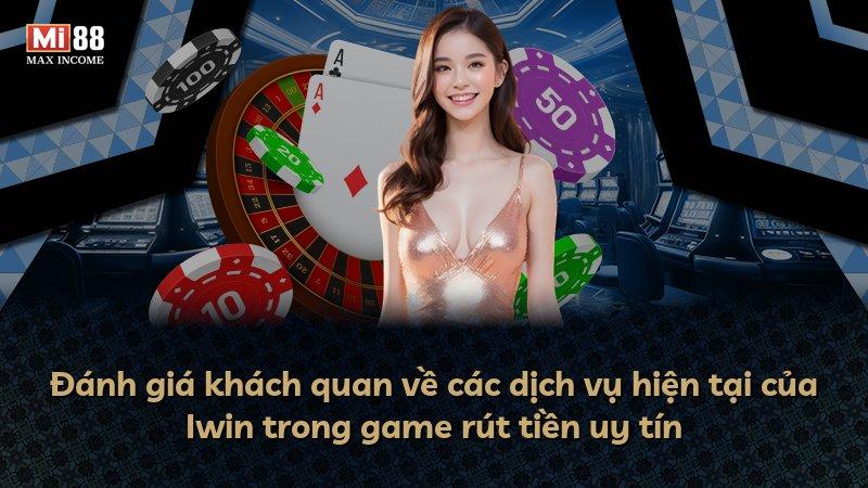 Đánh giá khách quan về các dịch vụ hiện tại của Iwin trong game rút tiền uy tín