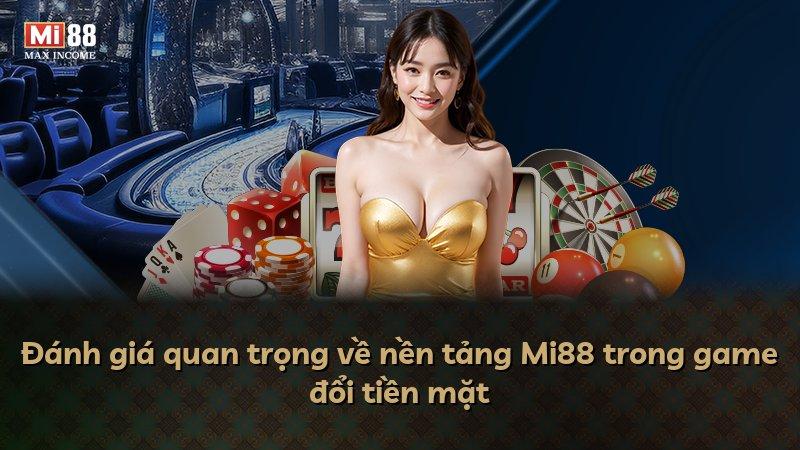Đánh giá quan trọng về nền tảng Mi88 trong game đổi tiền mặt
