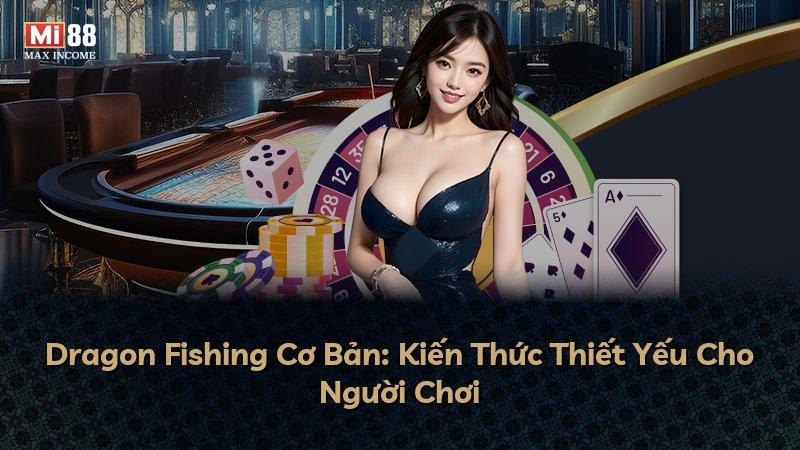 Dragon Fishing Cơ Bản: Kiến Thức Thiết Yếu Cho Người Chơi