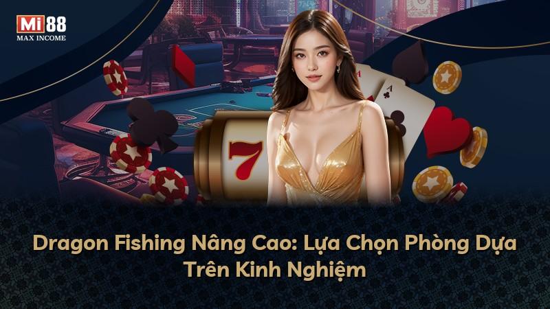 Dragon Fishing Nâng Cao: Lựa Chọn Phòng Dựa Trên Kinh Nghiệm