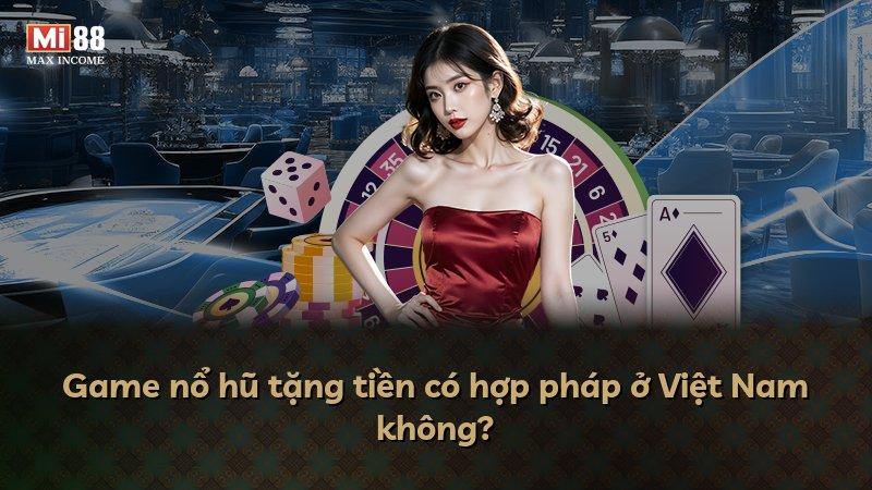 Game nổ hũ tặng tiền có hợp pháp ở Việt Nam không?