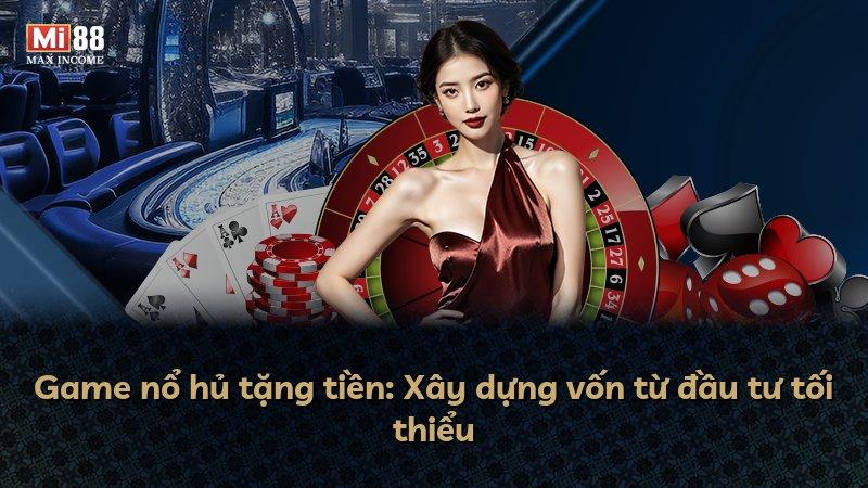 Game nổ hủ tặng tiền: Xây dựng vốn từ đầu tư tối thiểu