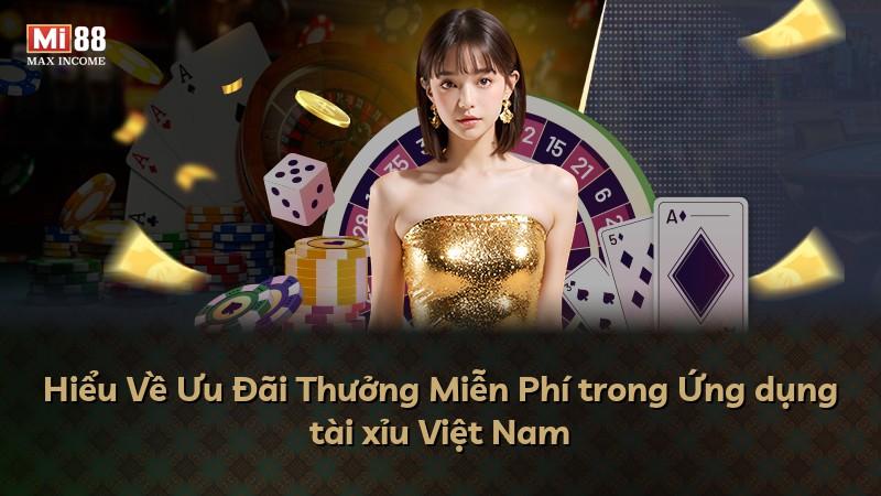 Hiểu Về Ưu Đãi Thưởng Miễn Phí trong Ứng dụng tài xỉu Việt Nam