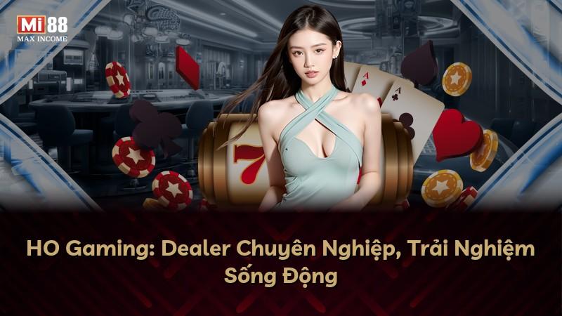 HO Gaming: Dealer Chuyên Nghiệp, Trải Nghiệm Sống Động