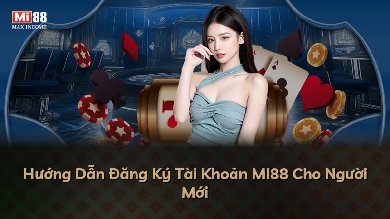 Hướng Dẫn Đăng Ký Tài Khoản MI88 Cho Người Mới