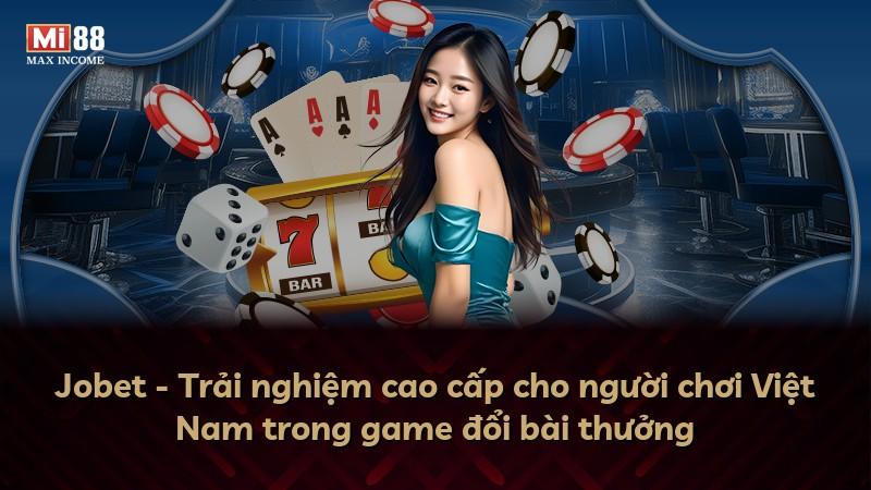 Jobet - Trải nghiệm cao cấp cho người chơi Việt Nam trong game đổi bài thưởng