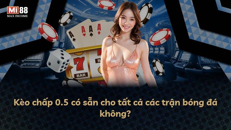 Kèo chấp 0.5 có sẵn cho tất cả các trận bóng đá không?