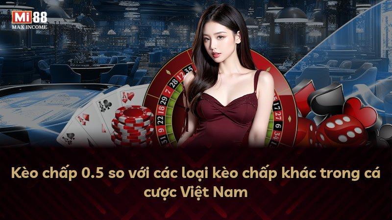 Kèo chấp 0.5 so với các loại kèo chấp khác trong cá cược Việt Nam