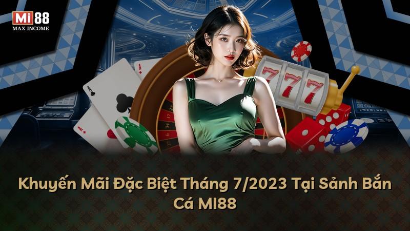 Khuyến Mãi Đặc Biệt Tháng 7/2023 Tại Sảnh Bắn Cá MI88