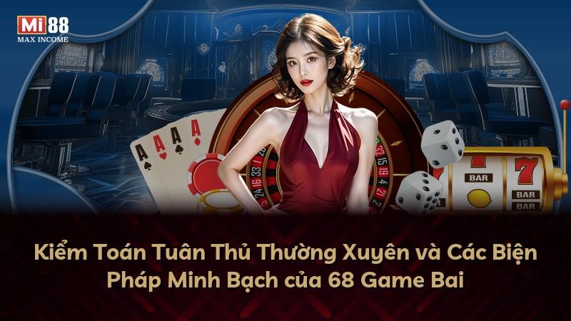 Kiểm Toán Tuân Thủ Thường Xuyên và Các Biện Pháp Minh Bạch của 68 Game Bai