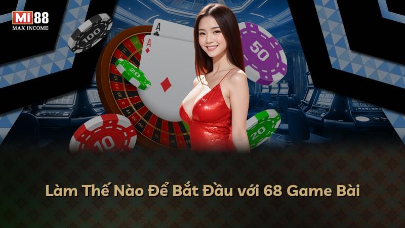 Làm Thế Nào Để Bắt Đầu với 68 Game Bài