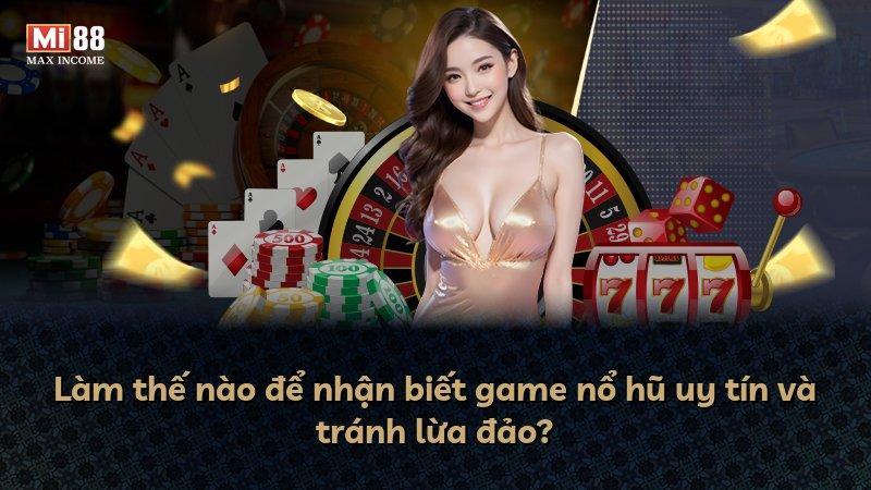Làm thế nào để nhận biết game nổ hũ uy tín và tránh lừa đảo?