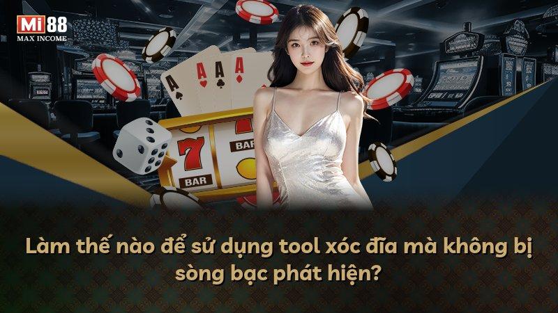 Làm thế nào để sử dụng tool xóc đĩa mà không bị sòng bạc phát hiện?