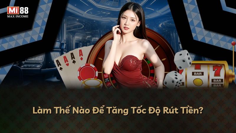 Làm Thế Nào Để Tăng Tốc Độ Rút Tiền?