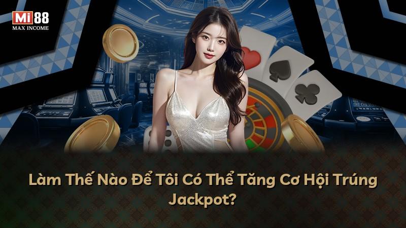 Làm Thế Nào Để Tôi Có Thể Tăng Cơ Hội Trúng Jackpot?