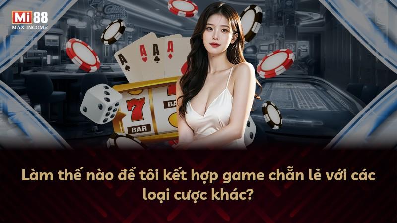 Làm thế nào để tôi kết hợp game chẵn lẻ với các loại cược khác?