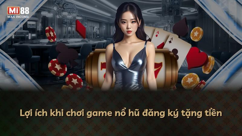 Lợi ích khi chơi game nổ hũ đăng ký tặng tiền