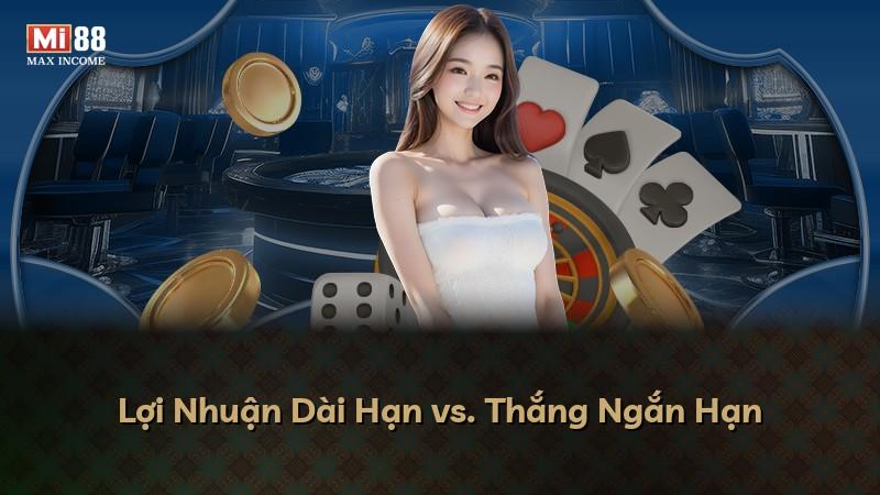 Lợi Nhuận Dài Hạn vs. Thắng Ngắn Hạn