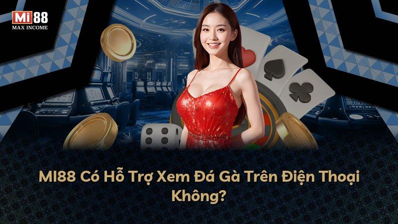 MI88 Có Hỗ Trợ Xem Đá Gà Trên Điện Thoại Không?
